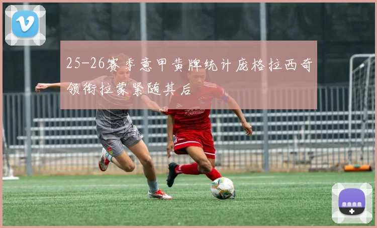 25-26赛季意甲黄牌统计庞格拉西奇领衔拉蒙紧随其后
