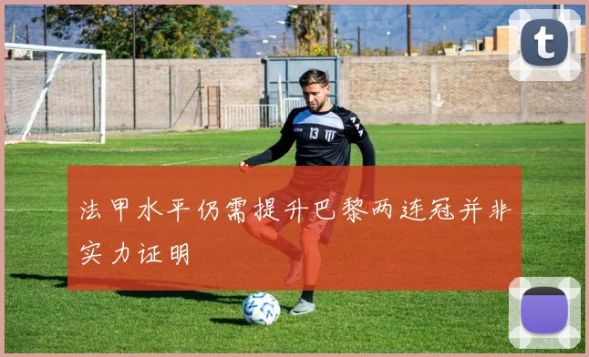 法甲水平仍需提升巴黎两连冠并非实力证明