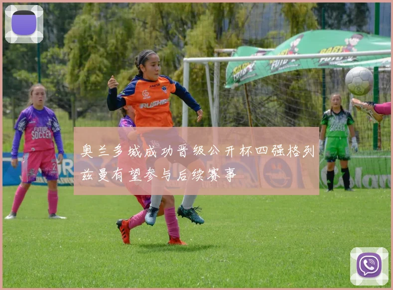 奥兰多城成功晋级公开杯四强格列兹曼有望参与后续赛事
